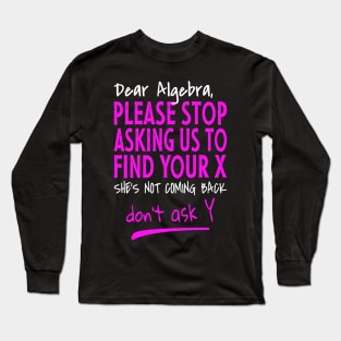 Funny learning math - Dear Algebra Long Sleeve T-Shirt